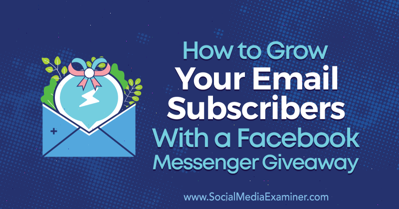 Jak zwiększyć liczbę subskrybentów poczty e-mail dzięki prezentom na Facebooku Messenger autorstwa Steve'a Chou w Social Media Examiner.
