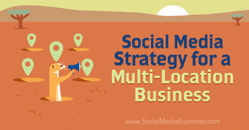 Strategia marketingu w mediach społecznościowych dla biznesu z wieloma lokalizacjami, autor: Joel Nomdarkham na Social Media Examiner.