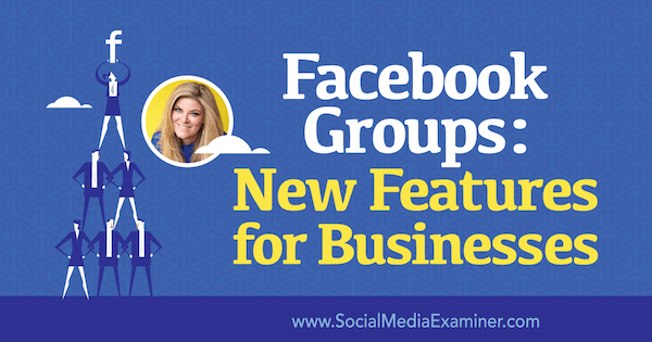 Grupy na Facebooku: nowe funkcje dla firm, w tym spostrzeżenia Bella Vasta w podcastu Social Media Marketing.
