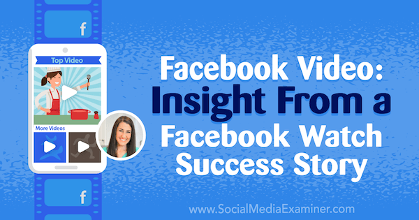 Film na Facebooku: Wgląd z Facebooka Obejrzyj historię sukcesu, w tym spostrzeżenia Rachel Farnsworth na temat podcastu Social Media Marketing.