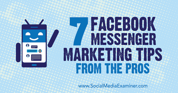 7 porad marketingowych na Facebooku Messenger od profesjonalistów Lisy D. Jenkins na Social Media Examiner.