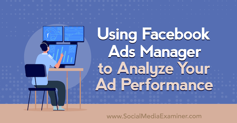 Korzystanie z Facebook Ads Manager do analizy skuteczności reklam przez Allie Bloyd w Social Media Examiner.