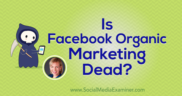 Czy marketing organiczny na Facebooku jest martwy? zawierający spostrzeżenia Mari Smith na temat podcastu Social Media Marketing.