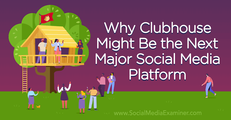 Dlaczego Clubhouse może być następną główną platformą mediów społecznościowych, z opinią Michaela Stelznera, założyciela Social Media Examiner.