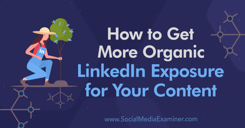 Jak uzyskać więcej organicznej ekspozycji na LinkedIn dla swoich treści: Social Media Examiner