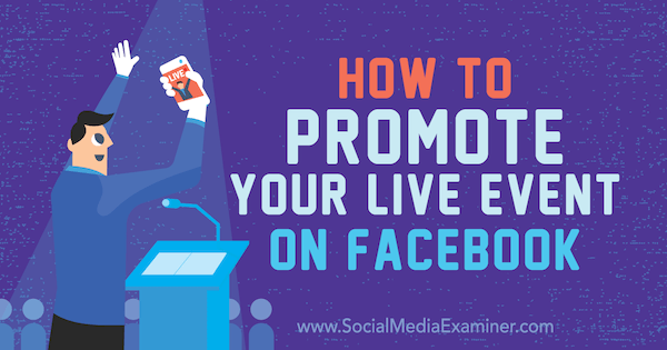 Jak promować swoje wydarzenie na żywo na Facebooku: Social Media Examiner