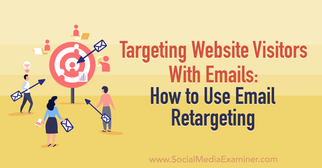 Targetowanie odwiedzających witrynę za pomocą wiadomości e-mail: Jak korzystać z ponownego kierowania wiadomości e-mail: Social Media Examiner