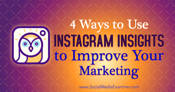 4 sposoby wykorzystania statystyk Instagrama, aby ulepszyć swój marketing, autorka: Victoria Wright na Social Media Examiner.