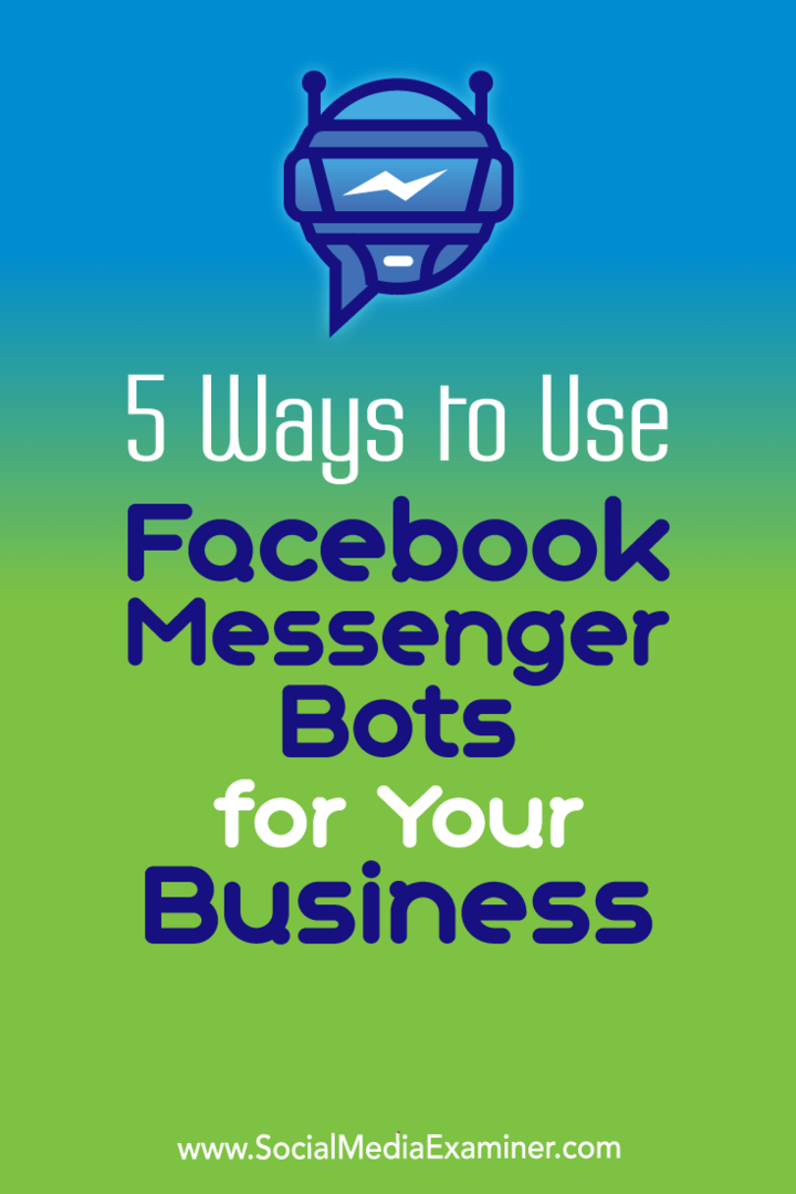 5 sposobów wykorzystania botów Facebook Messenger dla Twojej firmy autorstwa Ana Gotter w Social Media Examiner.