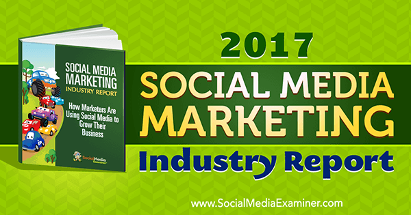 Raport branżowy z 2017 r. O marketingu w mediach społecznościowych autorstwa Mike'a Stelznera na temat Social Media Examiner.