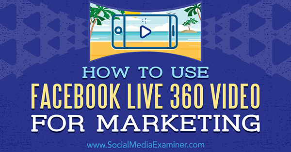 Jak używać Facebook Live 360 ​​Video do celów marketingowych autorstwa Joela Comm w Social Media Examiner.