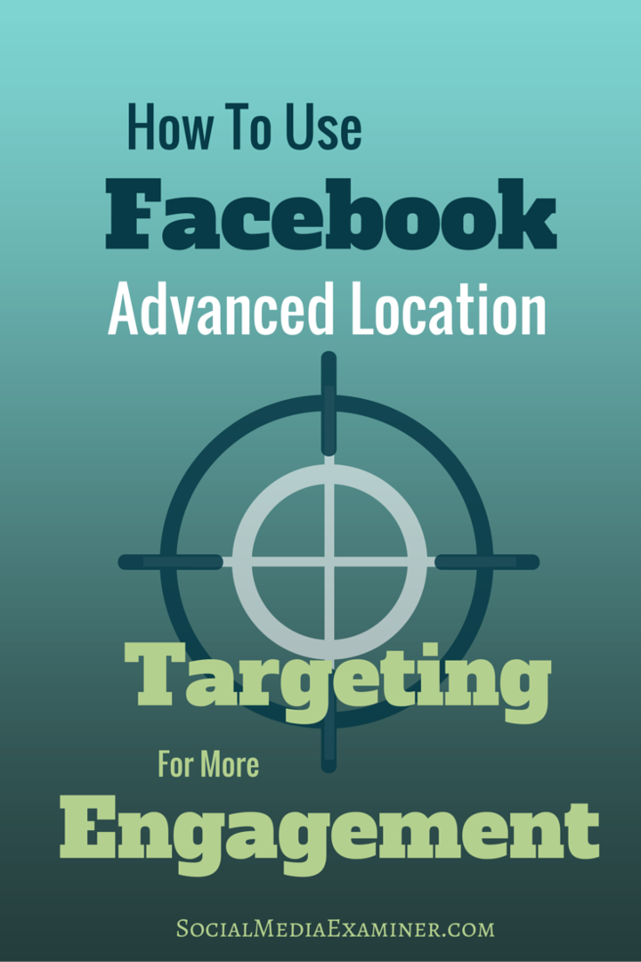 Jak korzystać z zaawansowanego kierowania na lokalizację na Facebooku dla większego zaangażowania: Social Media Examiner