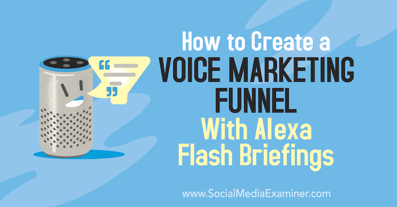 Jak stworzyć ścieżkę marketingu głosowego z Alexa Flash Briefings od Teri Fisher w Social Media Examiner.