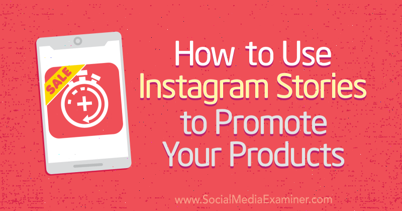 Jak wykorzystać historie z Instagrama do promowania swoich produktów autorstwa Alex Beadon w Social Media Examiner.