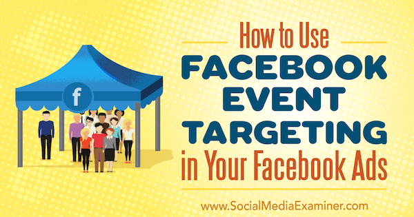 Jak korzystać z kierowania na wydarzenia na Facebooku w reklamach na Facebooku autorstwa Kristi Hines w Social Media Examiner.