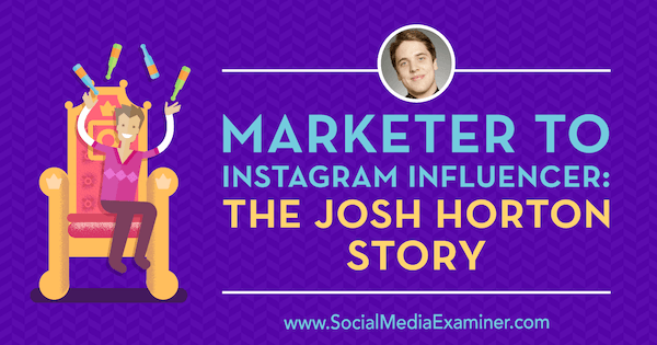 Marketer to Instagram Influencer: The Josh Horton Story zawierający spostrzeżenia Josha Hortona na temat podcastu Social Media Marketing.