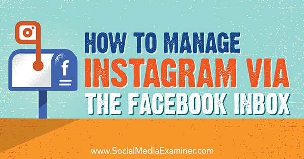 Jak zarządzać Instagramem przez skrzynkę odbiorczą na Facebooku autorstwa Jenn Herman w Social Media Examiner.