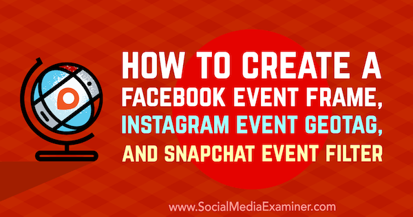 Jak utworzyć ramkę wydarzenia na Facebooku, GeoTag wydarzenia na Instagramie i filtr wydarzeń Snapchat autorstwa Kristi Hines w Social Media Examiner.