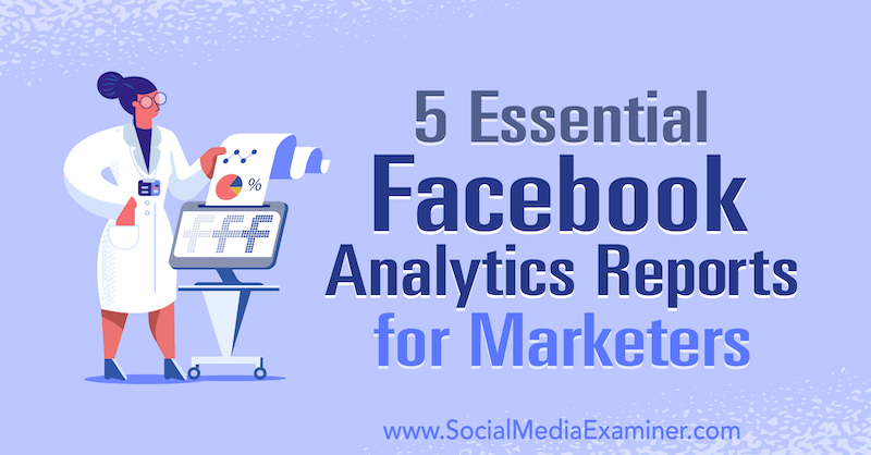 5 Essential Facebook Analytics Reports for Markets by Mariia Bocheva on Social Media Examiner.