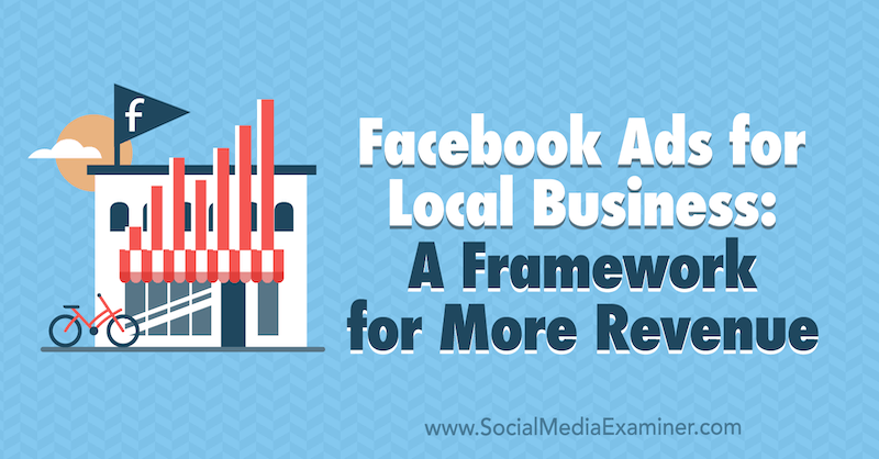 Reklamy na Facebooku dla lokalnych firm: ramy dla większych dochodów autorstwa Allie Bloyd w Social Media Examiner.