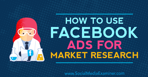 Jak używać reklam na Facebooku do badań rynku autorstwa Marii Dykstry w Social Media Examiner.