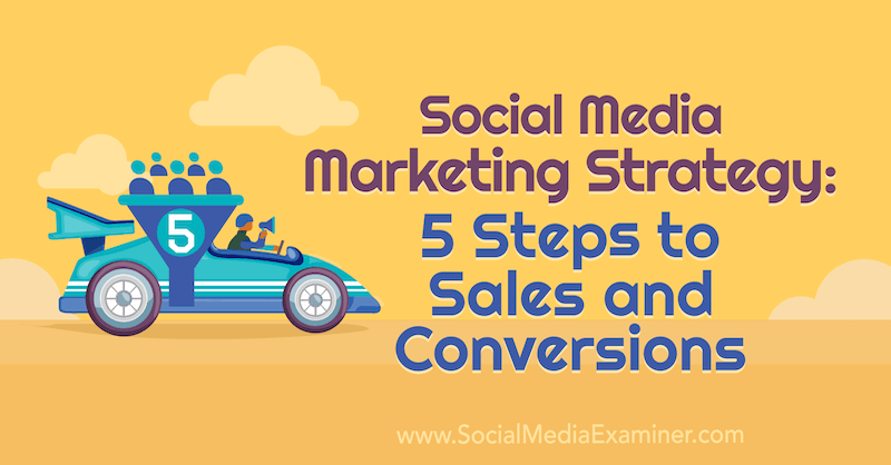 Strategia marketingu w mediach społecznościowych: 5 kroków do sprzedaży i konwersji autorstwa Dany Malstaff w Social Media Examiner.