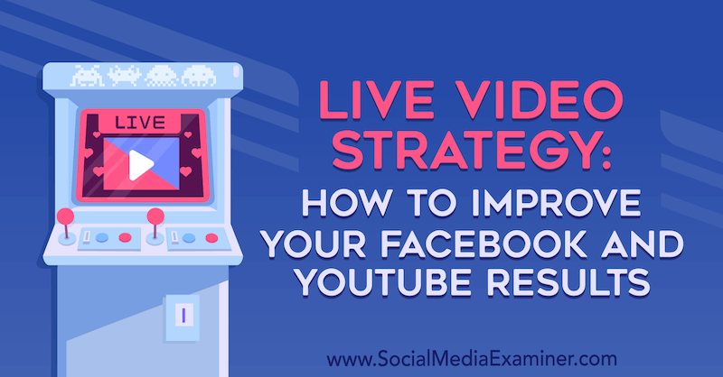 Strategia wideo na żywo: jak poprawić swoje wyniki na Facebooku i YouTube autorstwa Luria Petruci w Social Media Examiner.