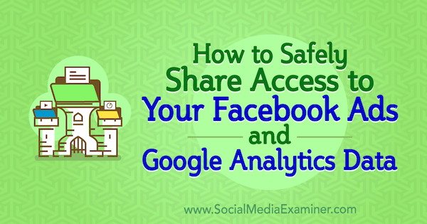 Jak bezpiecznie udostępniać dostęp do konta do swoich reklam na Facebooku i danych Google Analytics autorstwa Anne Popolizio w Social Media Examiner.