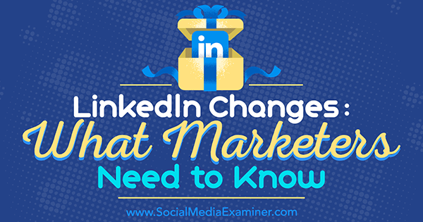 Zmiany na LinkedIn: co muszą wiedzieć marketerzy autorstwa Viveki von Rosen w Social Media Examiner.