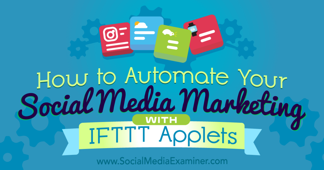Jak zautomatyzować marketing w mediach społecznościowych za pomocą apletów IFTTT: Social Media Examiner