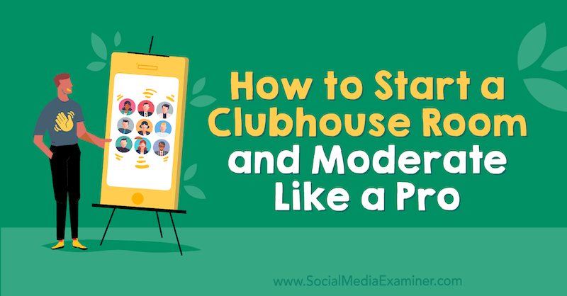 Jak założyć pokój klubowy i moderować jak profesjonalista: Social Media Examiner