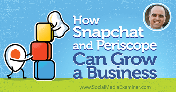 Jak Snapchat i Periscope mogą rozwinąć firmę dzięki spostrzeżeniom Johna Kaposa na temat podcastu Social Media Marketing.