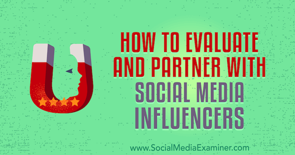 Jak oceniać i współpracować z osobami mającymi wpływ na media społecznościowe autorstwa Lilacha Bullocka w Social Media Examiner.