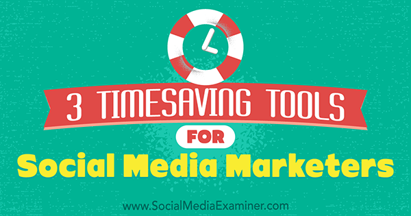3 narzędzia oszczędzające czas dla sprzedawców mediów społecznościowych autorstwa Sweta Patel na Social Media Examiner.