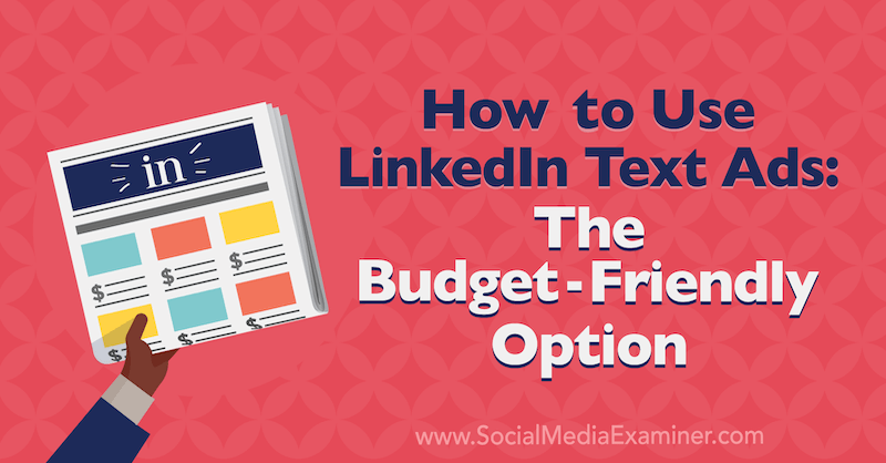 Jak korzystać z reklam tekstowych LinkedIn: opcja przyjazna dla budżetu autorstwa A.J. Wilcox w Social Media Examiner.