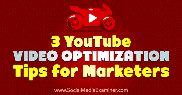 3 wskazówki dotyczące optymalizacji wideo YouTube dla marketerów autorstwa Richa Pathak w witrynie Social Media Examiner.