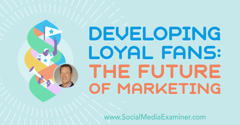 Developing Loyal Fans: The Future of Marketing, ze spostrzeżeniami Davida Meermana Scotta na temat podcastu Social Media Marketing.