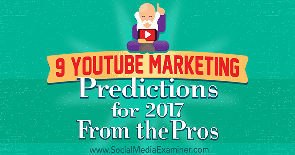 9 Prognozy marketingowe YouTube na 2017 rok od profesjonalistów Lisy D. Jenkins na Social Media Examiner.