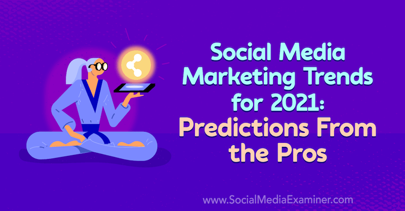 Trendy w marketingu w mediach społecznościowych na 2021 rok: prognozy profesjonalistów Lisy D. Jenkins na Social Media Examiner.