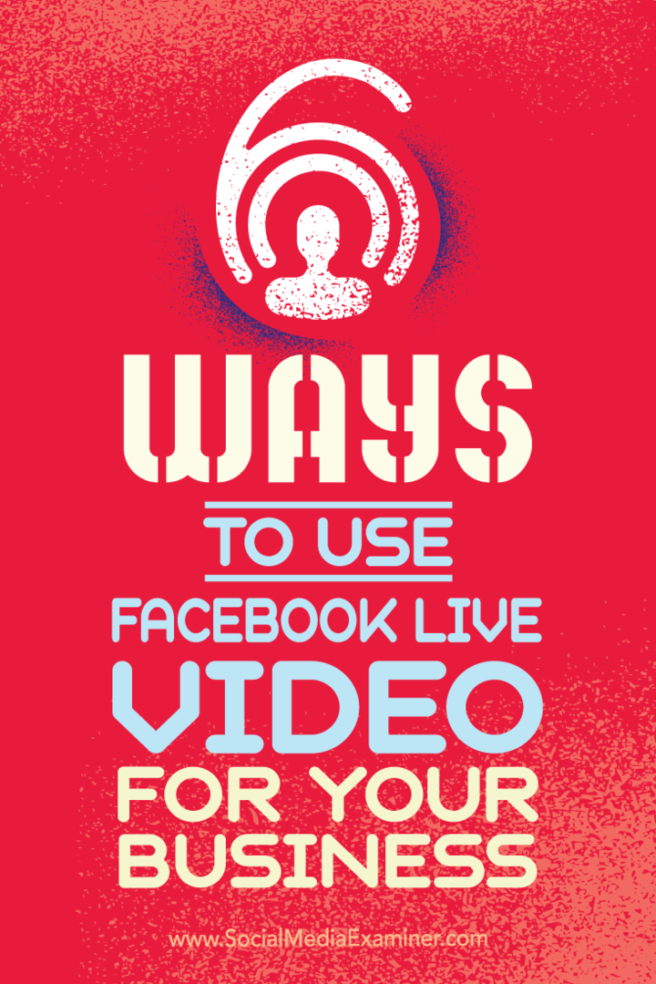 Wskazówki dotyczące sześciu sposobów, w jakie Twoja firma może odnieść sukces dzięki usłudze Facebook Live Video.