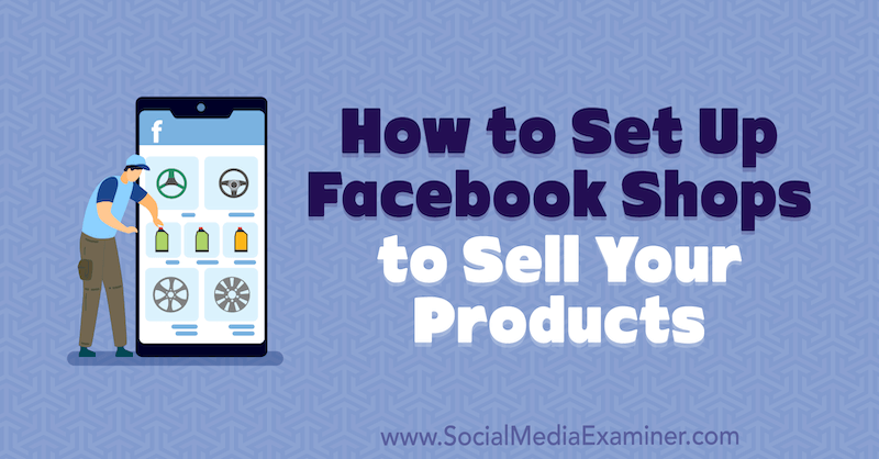 Jak skonfigurować sklepy na Facebooku, aby sprzedawały Twoje produkty przez Mari Smith w Social Media Examiner.