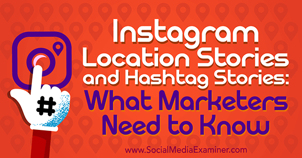 Instagram Location Stories and Hashtag Stories: What Marketers Need to Know by Jenn Herman on Social Media Examiner.