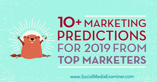Ponad 10 prognoz marketingowych na 2019 rok od czołowych marketerów Lisy D. Jenkins na Social Media Examiner.