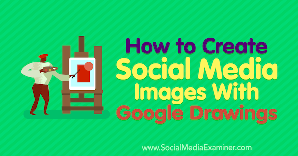 Jak tworzyć obrazy w mediach społecznościowych za pomocą rysunków Google autorstwa Jamesa Scherera w Social Media Examiner.