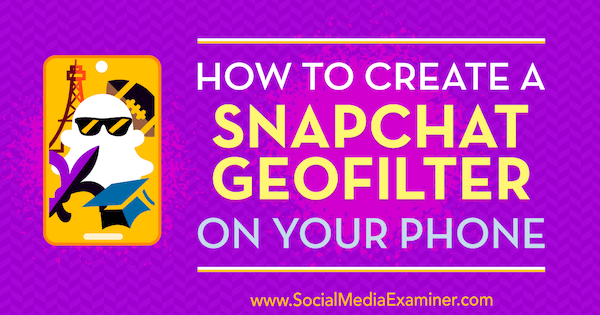 Jak utworzyć geofiltr Snapchata w telefonie przez Shaun Ayala w Social Media Examiner.