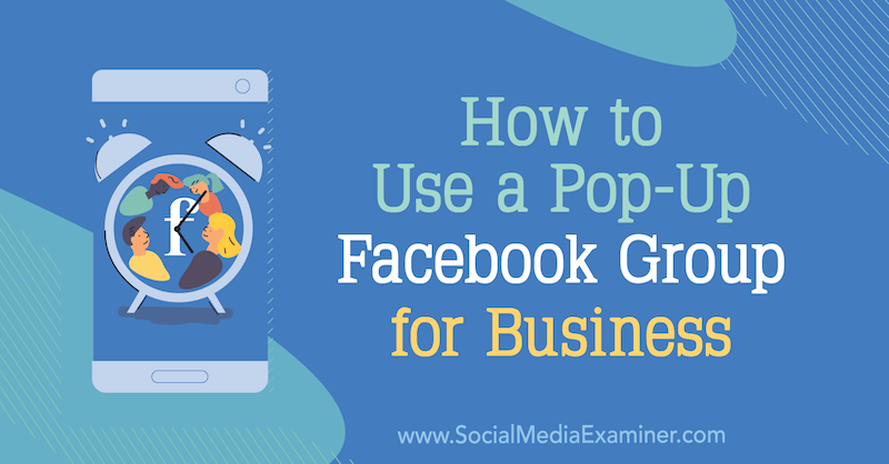 Jak korzystać z wyskakującej grupy na Facebooku w biznesie: Social Media Examiner