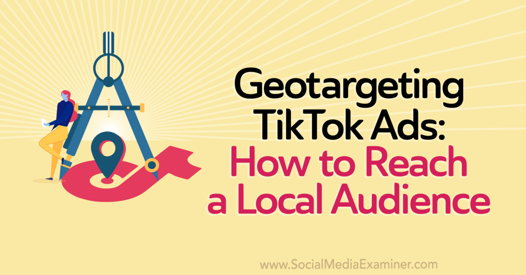 Geotargetowanie reklam TikTok: jak dotrzeć do lokalnych odbiorców przez redaktora na portalu Social Media Examiner.
