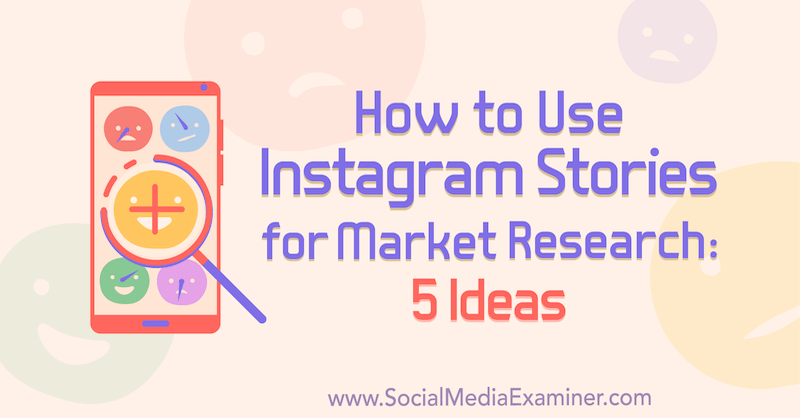 Jak wykorzystywać historie z Instagrama do badań rynku: 5 pomysłów dla marketerów autorstwa Val Razo w Social Media Examiner.