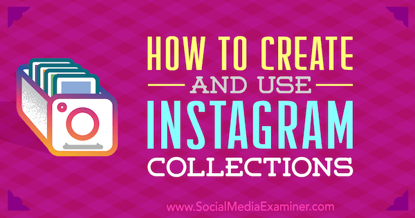 Jak tworzyć i wykorzystywać kolekcje na Instagramie autorstwa Roberta Katai na portalu Social Media Examiner.