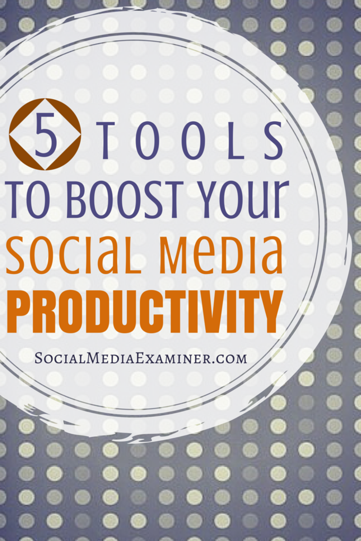 5 narzędzi zwiększających produktywność w mediach społecznościowych: Social Media Examiner